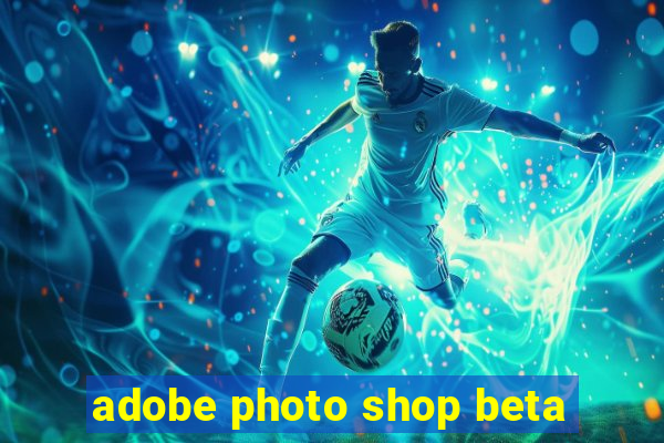 adobe photo shop beta